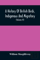 A History Of British Birds, Indigenous And Migratory