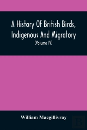 A History Of British Birds, Indigenous And Migratory