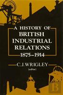 A History Of British Industrial Relations, 1875-1914