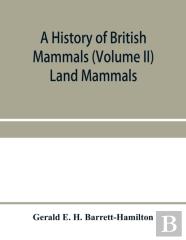 A History Of British Mammals (Volume Ii) Land Mammals