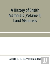 A History Of British Mammals (Volume Ii) Land Mammals