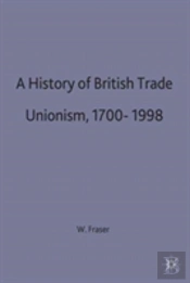 A History Of British Trade Unionism, 1700-1998