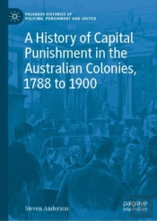A History Of Capital Punishment In The Australian Colonies, 1788 To 1900