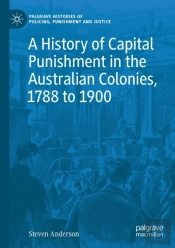 A History Of Capital Punishment In The Australian Colonies, 1788 To 1900