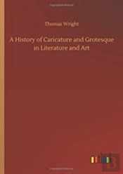 A History Of Caricature And Grotesque In Literature And Art