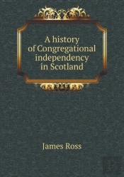 A History Of Congregational Independency In Scotland
