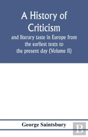 A History Of Criticism And Literary Taste In Europe From The Earliest Texts To The Present Day (Volume Ii) From The Renaissance To The Decline Of Eighteenth Century Orthodoxy