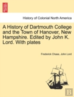 Bertrand.pt - A History Of Dartmouth College And The Town Of Hanover, New Hampshire. Edited By John K. Lord. With Plates