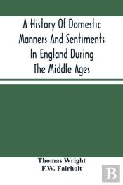 A History Of Domestic Manners And Sentiments In England During The Middle Ages