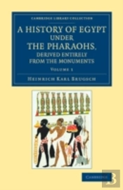 A History Of Egypt Under The Pharaohs, Derived Entirely From The Monuments: Volume 1