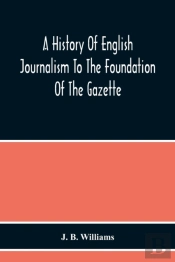 A History Of English Journalism To The Foundation Of The Gazette