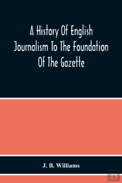 Bertrand.pt - A History Of English Journalism To The Foundation Of The Gazette