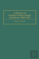 A History Of Federal Crime Control Initiatives, 1960-93