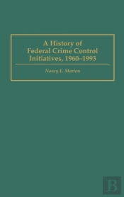 A History Of Federal Crime Control Initiatives, 1960-93