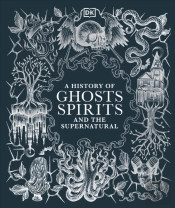 A History Of Ghosts, Spirits And The Supernatural