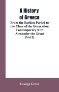 A History Of Greece, From The Earliest Period To The Close Of The Generation Contemporary With Alexander The Great (Vol 2)