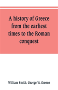 A History Of Greece, From The Earliest Times To The Roman Conquest. With Supplementary Chapters On The History Of Literature And Art