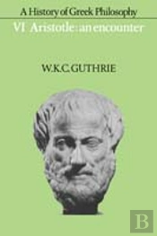 A History Of Greek Philosophy: Volume 6, Aristotle: An Encounter