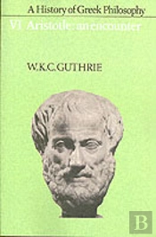 A History Of Greek Philosophy: Volume 6, Aristotle: An Encounter