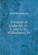 A History Of Lodge No. 61, F. And A. M., Wilkesbarre, Pa