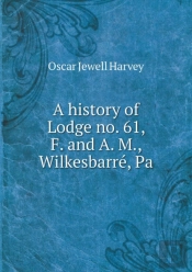 A History Of Lodge No. 61, F. And A. M., Wilkesbarre, Pa