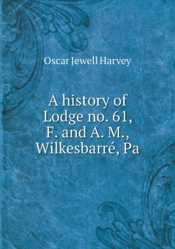 Bertrand.pt - A History Of Lodge No. 61, F. And A. M., Wilkesbarre, Pa