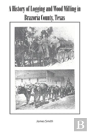 A History Of Logging And Wood Milling In Brazoria County, Texas