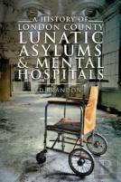 A History Of London County Lunatic Asylums & Mental Hospitals