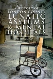A History Of London County Lunatic Asylums & Mental Hospitals