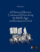 A History Of Manners, Customs And Dress During The Middle Ages And Renaissance Period