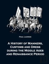 A History Of Manners, Customs And Dress During The Middle Ages And Renaissance Period