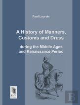 A History Of Manners, Customs And Dress During The Middle Ages And Renaissance Period