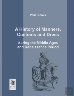 Bertrand.pt - A History Of Manners, Customs And Dress During The Middle Ages And Renaissance Period