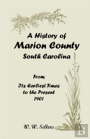 A History Of Marion County, South Carolina, From Its Earliest Times To The Present, 1901