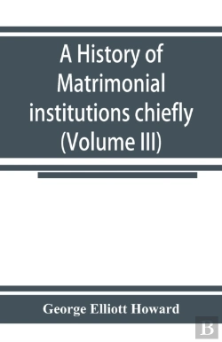 Bertrand.pt - A History Of Matrimonial Institutions Chiefly In England And The United States, With An Introductory Analysis Of The Literature And The Theories Of Primitive Marriage And The Family (Volume Iii)