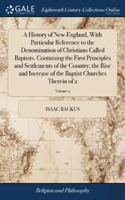 Bertrand.pt - A History Of New-England, With Particular Reference To The Denomination Of Christians Called Baptists. Containing The First Principles And Settlements Of The Country; The Rise And Increase Of The Bapt