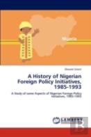 A History Of Nigerian Foreign Policy Initiatives, 1985-1993