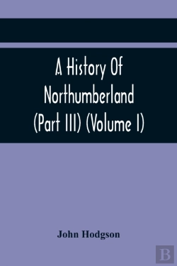 Bertrand.pt - A History Of Northumberland (Part Iii) (Volume I); Containing Ancient Record And Historical Papers