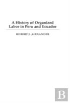 A History Of Organized Labor In Peru And Ecuador