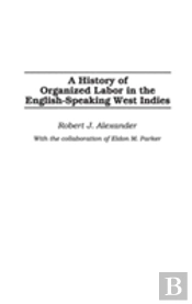 A History Of Organized Labor In The English-Speaking West Indies