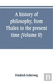 A History Of Philosophy, From Thales To The Present Time (Volume Ii) History Of The Modern Philosophy