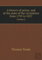 A History Of Prices, And Of The State Of The Circulation From 1793 To 1837 Volume 2