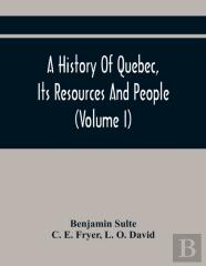 A History Of Quebec, Its Resources And People (Volume I)