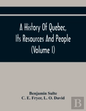 A History Of Quebec, Its Resources And People (Volume I)