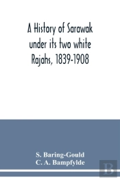 A History Of Sarawak Under Its Two White Rajahs, 1839-1908