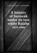 A History Of Sarawak Under Its Two White Rajahs 1839-1908