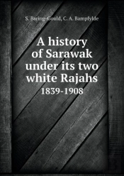 A History Of Sarawak Under Its Two White Rajahs 1839-1908