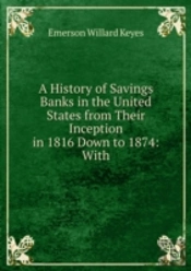 A History Of Savings Banks In The United States Volume 2