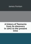 A History Of Tasmania From Its Discovery In 1642 To The Present Time