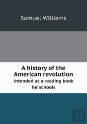 A History Of The American Revolution Intended As A Reading Book For Schools